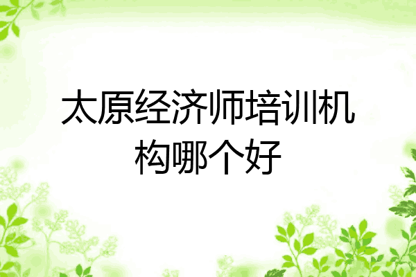 太原经济师培训机构哪个好