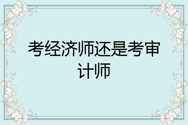 考经济师还是考审计师