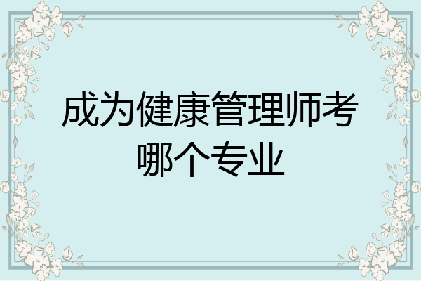 成为健康管理师考哪个专业