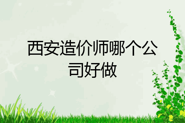 西安造价师哪个公司好做