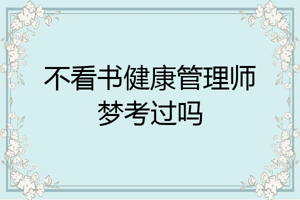不看书健康管理师梦考过吗