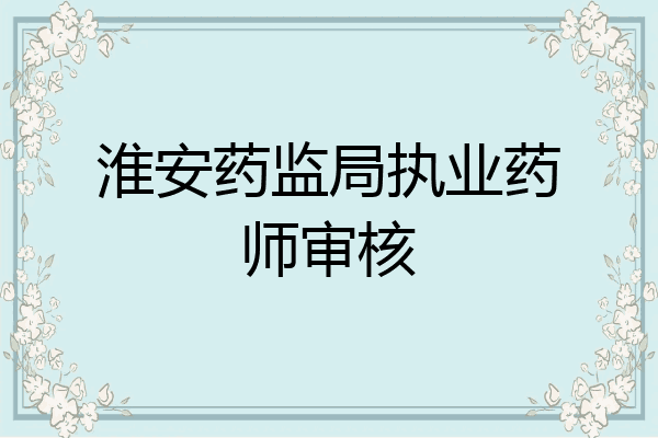 淮安药监局执业药师审核