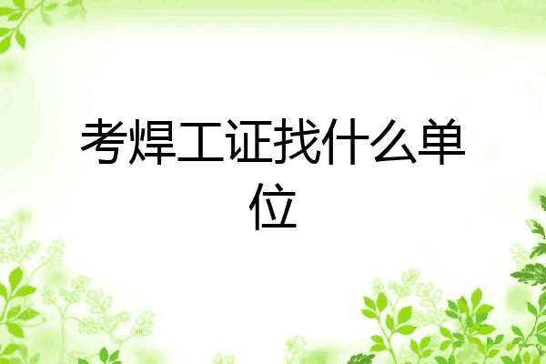 考焊工证找什么单位