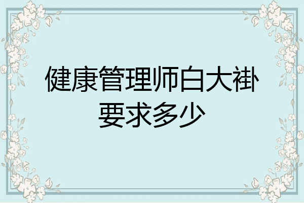 健康管理师白大褂要求多少