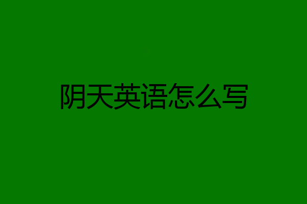 阴天英语怎么写