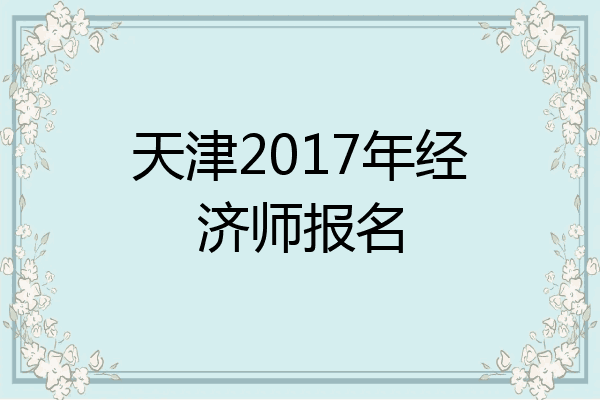 天津2017年经济师报名