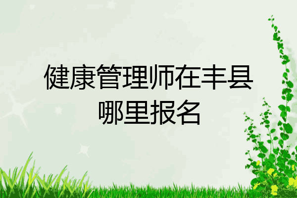 健康管理师在丰县哪里报名