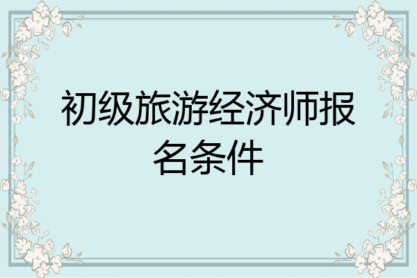初级旅游经济师报名条件