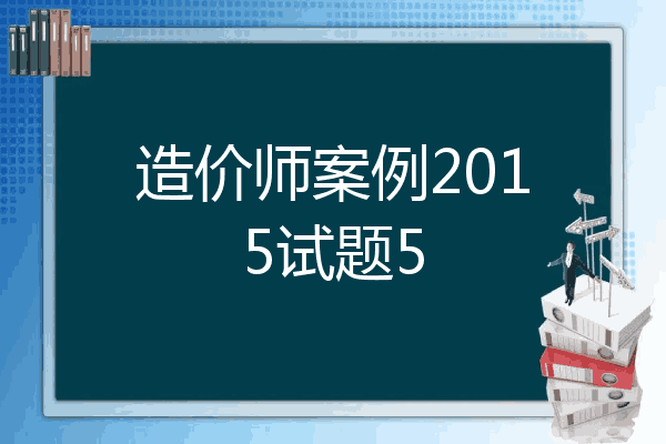 造价师案例2015试题5