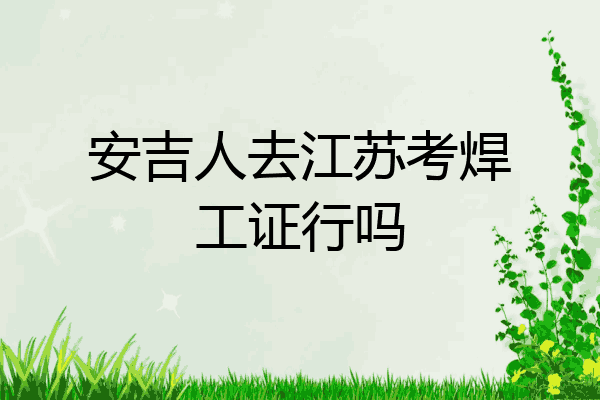 安吉人去江苏考焊工证行吗