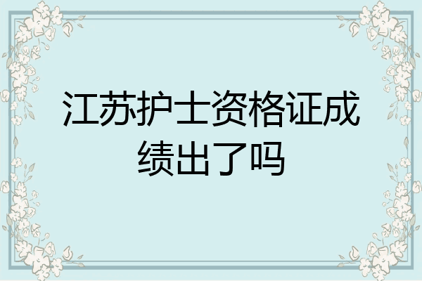 江苏护士资格证成绩出了吗