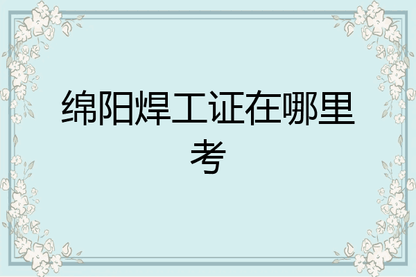 绵阳焊工证在哪里考