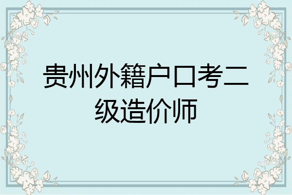 贵州外籍户口考二级造价师
