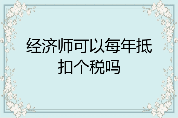 经济师可以每年抵扣个税吗