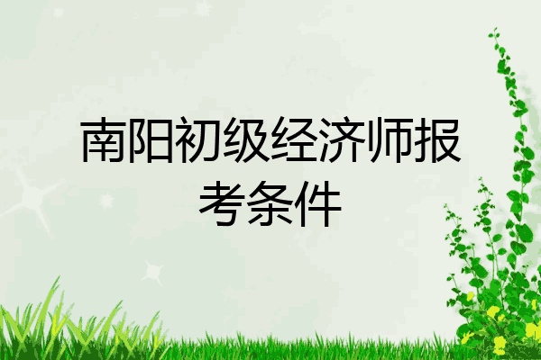 南阳初级经济师报考条件