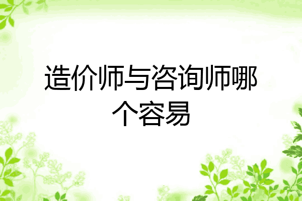 造价师与咨询师哪个容易