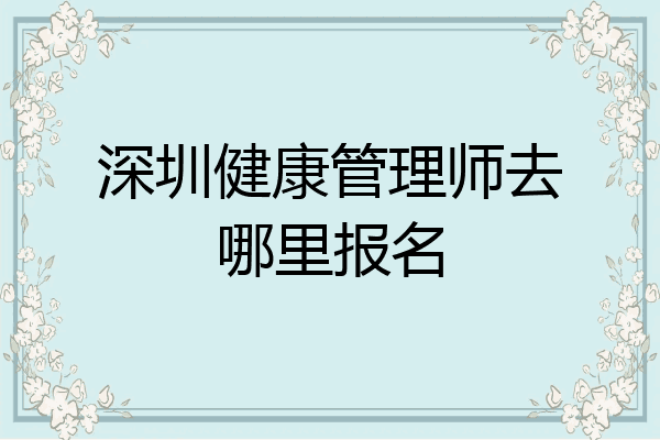 深圳健康管理师去哪里报名