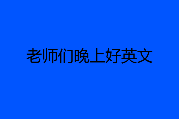 老师们晚上好英文