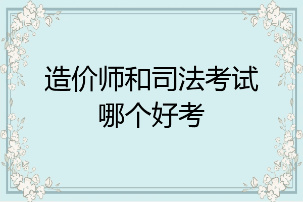 造价师和司法考试哪个好考