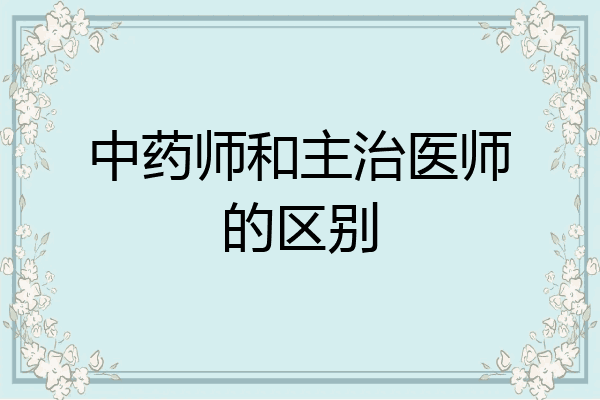 中药师和主治医师的区别