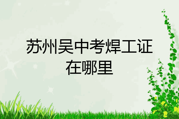 苏州吴中考焊工证在哪里