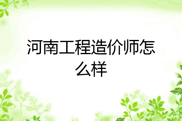 河南工程造价师怎么样