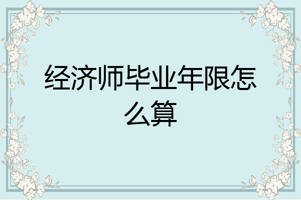 经济师毕业年限怎么算