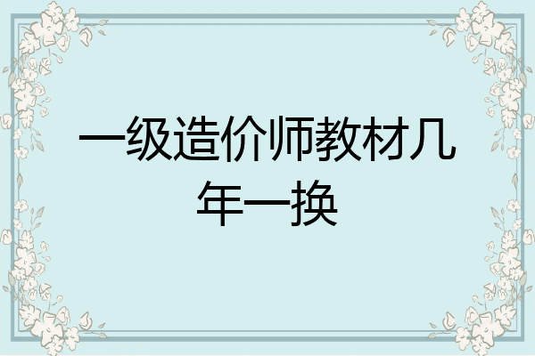 一级造价师教材几年一换