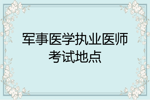 军事医学执业医师考试地点