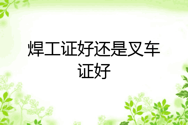焊工证好还是叉车证好