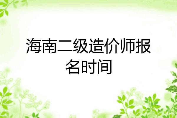 海南二级造价师报名时间