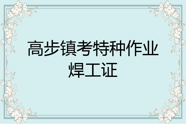高步镇考特种作业焊工证