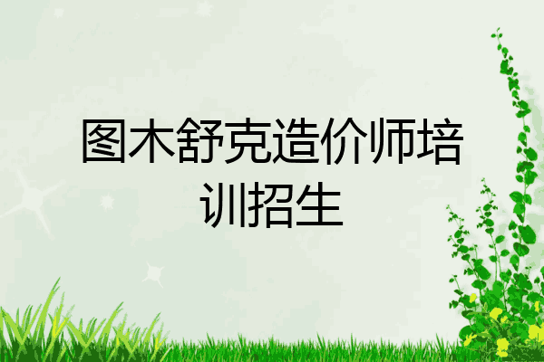 图木舒克造价师培训招生