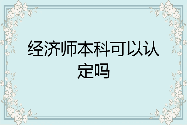 经济师本科可以认定吗
