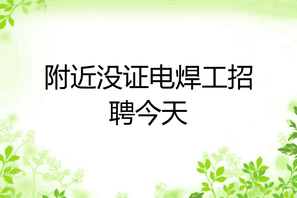 附近没证电焊工招聘今天