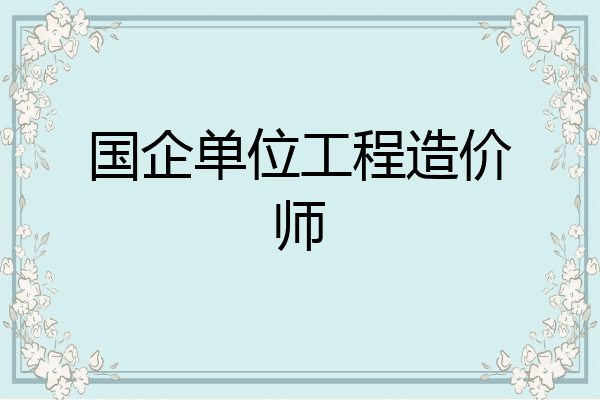 国企单位工程造价师