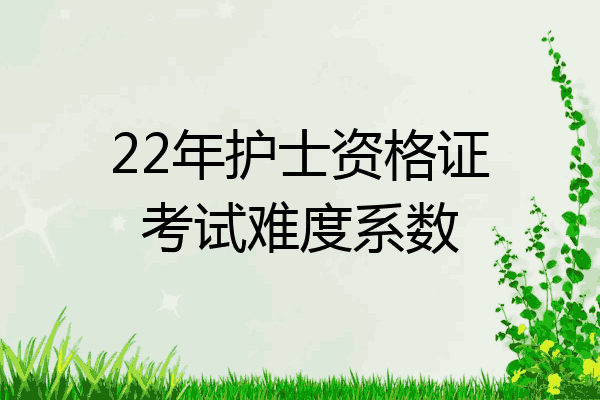 22年护士资格证考试难度系数