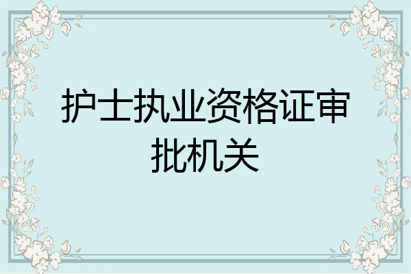 护士执业资格证审批机关