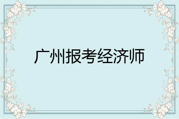 广州报考经济师