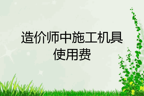 造价师中施工机具使用费
