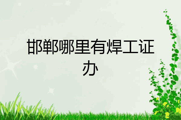 邯郸哪里有焊工证办