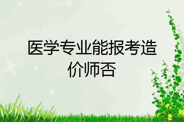 医学专业能报考造价师否