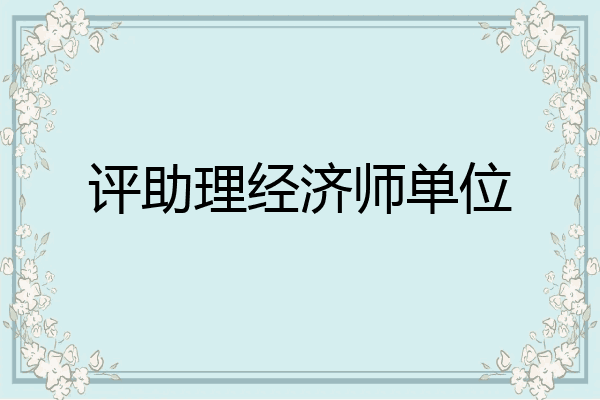 评助理经济师单位