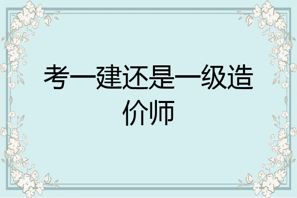 考一建还是一级造价师