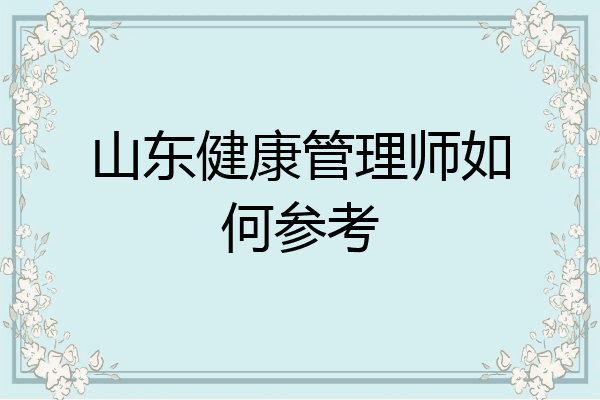 山东健康管理师如何参考