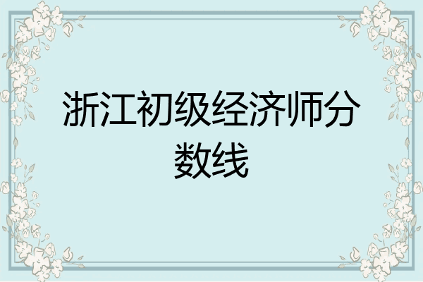 浙江初级经济师分数线