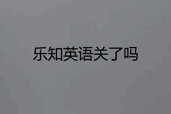 乐知英语关了吗