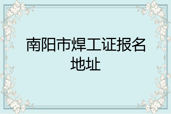 南阳市焊工证报名地址