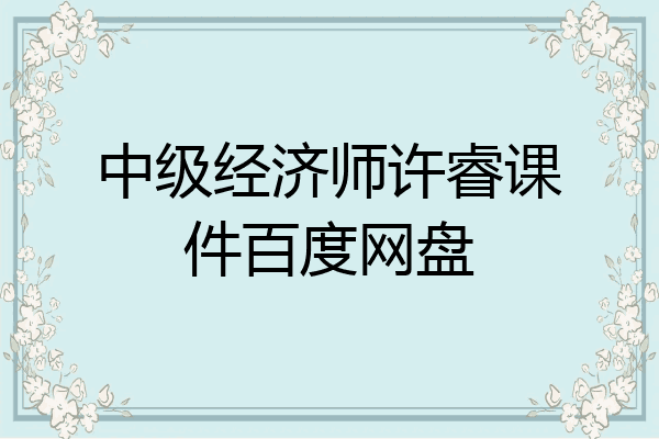 中级经济师许睿课件百度网盘