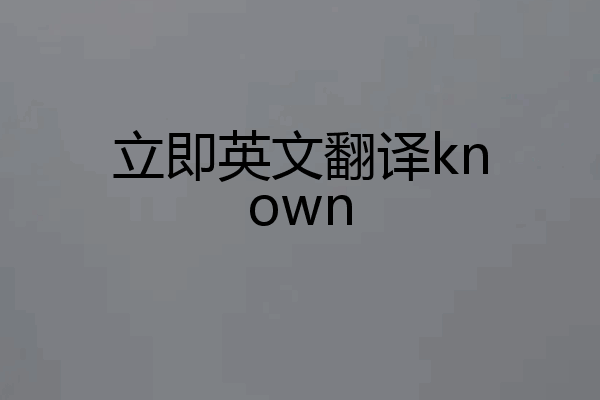 立即英文翻译known